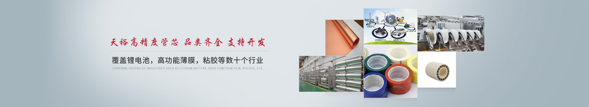 天裕高精度管芯，品類齊全，支持開(kāi)發(fā)，覆蓋鋰電池、高功能薄膜、粘膠等數(shù)十個(gè)行業(yè)